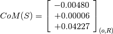 CoM(S) = \left[
         \begin{array}{c}
             -0.00480 \\
             +0.00006 \\
             +0.04227
         \end{array}
         \right]_{(o, R)}