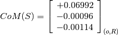 CoM(S) = \left[
         \begin{array}{c}
           +0.06992 \\
           -0.00096 \\
           -0.00114
         \end{array}
         \right]_{(o, R)}