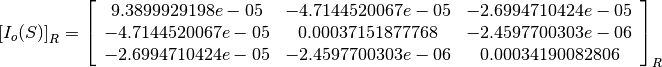 \left[I_o(S)\right]_R = \left[
                        \begin{array}{ccc}
                          9.3899929198e-05 & -4.7144520067e-05 & -2.6994710424e-05\\
                          -4.7144520067e-05 & 0.00037151877768 & -2.4597700303e-06\\
                          -2.6994710424e-05 & -2.4597700303e-06 & 0.00034190082806\\
                        \end{array}
                        \right]_R