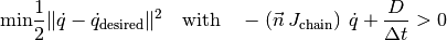 \text{min} \frac{1}{2} \|\dot{q} - \dot{q}_{\text{desired}} \|^2 \text{~~~with~~~} -\left(\vec{n} \: J_{\text{chain}}\right) \: \dot{q} + \frac{D}{\Delta t} > 0