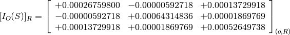 [I_O(S)]_R = \left[
             \begin{array}{ccc}
               +0.00026759800 & -0.00000592718 & +0.00013729918 \\
               -0.00000592718 & +0.00064314836 & +0.00001869769 \\
               +0.00013729918 & +0.00001869769 & +0.00052649738
             \end{array}
             \right]_{(o, R)}