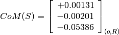 CoM(S) = \left[
         \begin{array}{c}
           +0.00131 \\
           -0.00201 \\
           -0.05386
         \end{array}
         \right]_{(o, R)}