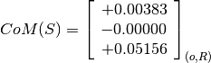 CoM(S) = \left[
         \begin{array}{c}
             +0.00383 \\
             -0.00000 \\
             +0.05156
         \end{array}
         \right]_{(o, R)}