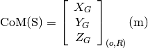 \text{CoM(S)} = \left[\begin{array}{c}
X_G \\ Y_G \\ Z_G
\end{array} \right]_{(o, R)} \text{(m)}