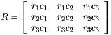 $ R = \left[\begin{array}{ccc} r_1c_1 & r_1c_2 & r_1c_3 \\ r_2c_1 & r_2c_2 & r_2c_3 \\ r_3c_1 & r_3c_2 & r_3c_3 \\ \end{array}\right]$